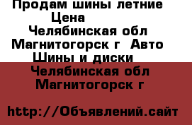 Продам шины летние › Цена ­ 2 000 - Челябинская обл., Магнитогорск г. Авто » Шины и диски   . Челябинская обл.,Магнитогорск г.